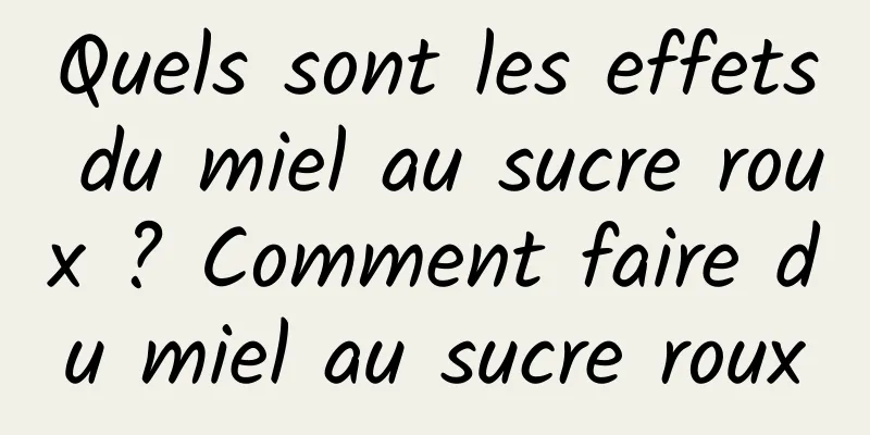 Quels sont les effets du miel au sucre roux ? Comment faire du miel au sucre roux
