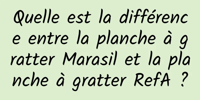 Quelle est la différence entre la planche à gratter Marasil et la planche à gratter RefA ?