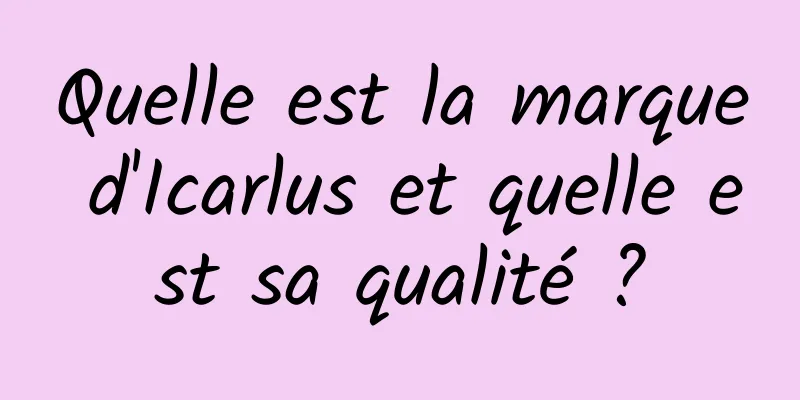 Quelle est la marque d'Icarlus et quelle est sa qualité ?
