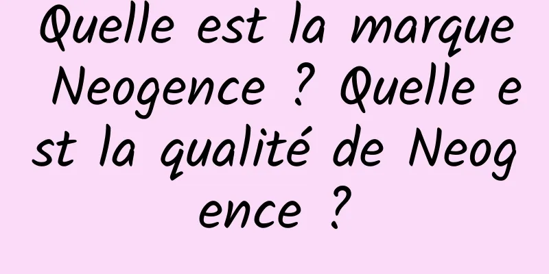 Quelle est la marque Neogence ? Quelle est la qualité de Neogence ?