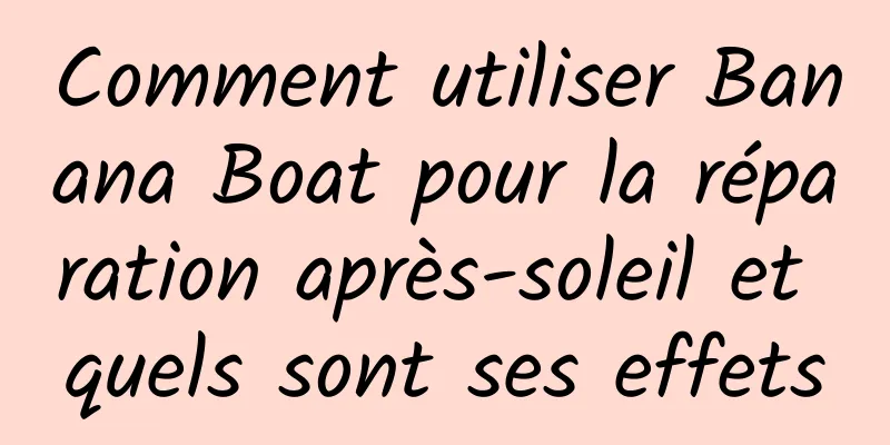 Comment utiliser Banana Boat pour la réparation après-soleil et quels sont ses effets