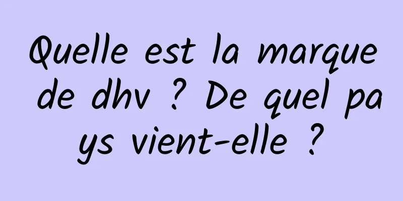 Quelle est la marque de dhv ? De quel pays vient-elle ?
