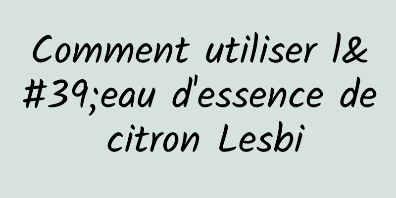 Comment utiliser l'eau d'essence de citron Lesbi