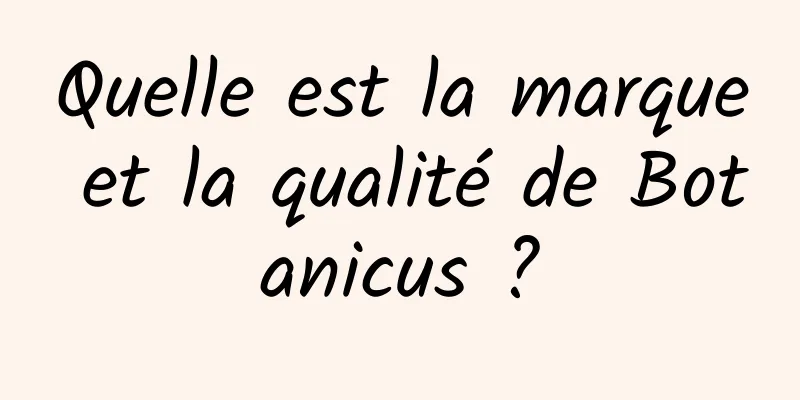 Quelle est la marque et la qualité de Botanicus ?