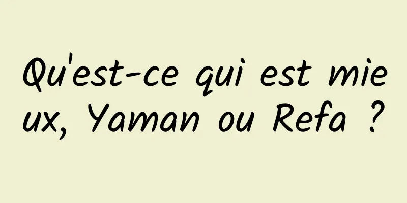 Qu'est-ce qui est mieux, Yaman ou Refa ?