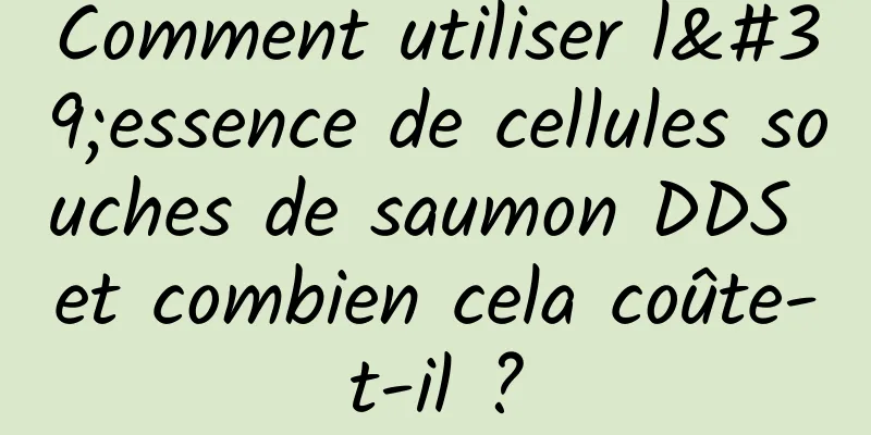 Comment utiliser l'essence de cellules souches de saumon DDS et combien cela coûte-t-il ?