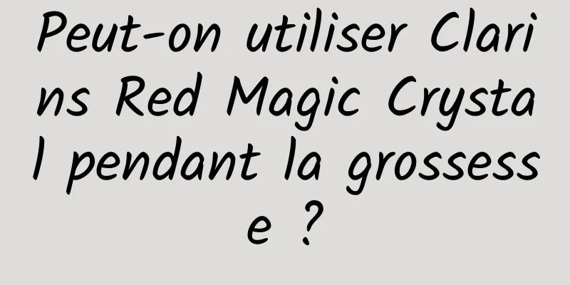 Peut-on utiliser Clarins Red Magic Crystal pendant la grossesse ?