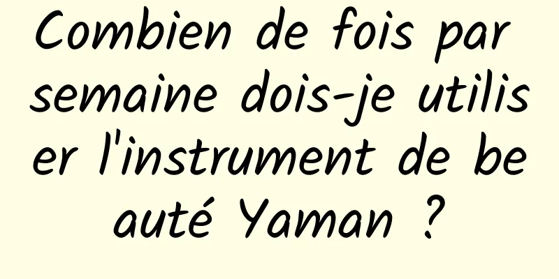 Combien de fois par semaine dois-je utiliser l'instrument de beauté Yaman ?