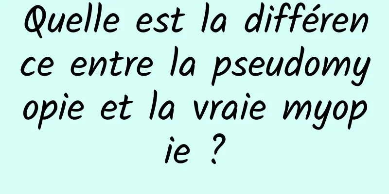 Quelle est la différence entre la pseudomyopie et la vraie myopie ?