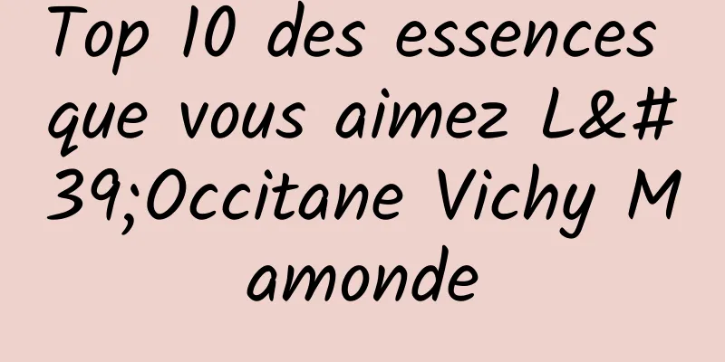 Top 10 des essences que vous aimez L'Occitane Vichy Mamonde