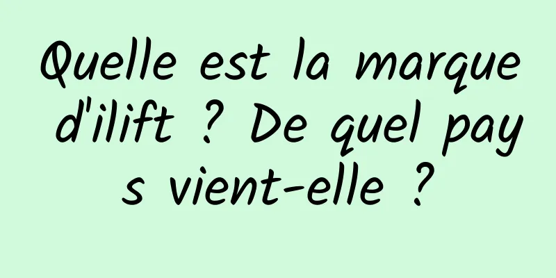 Quelle est la marque d'ilift ? De quel pays vient-elle ?