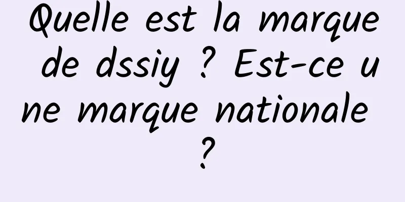 Quelle est la marque de dssiy ? Est-ce une marque nationale ?