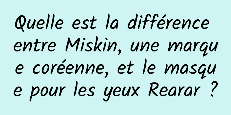 Quelle est la différence entre Miskin, une marque coréenne, et le masque pour les yeux Rearar ?