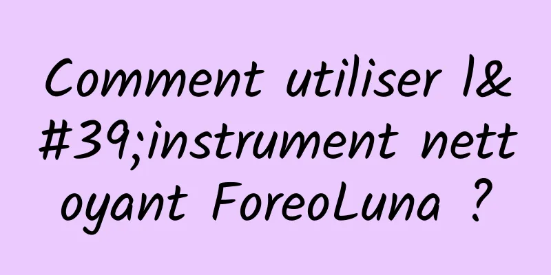 Comment utiliser l'instrument nettoyant ForeoLuna ?
