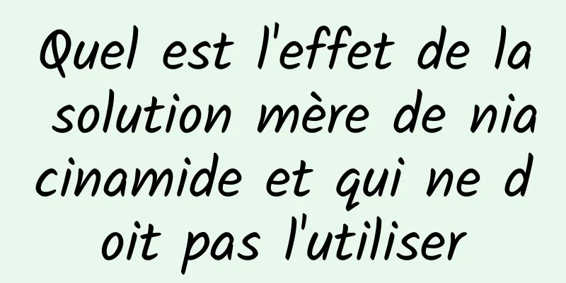 Quel est l'effet de la solution mère de niacinamide et qui ne doit pas l'utiliser