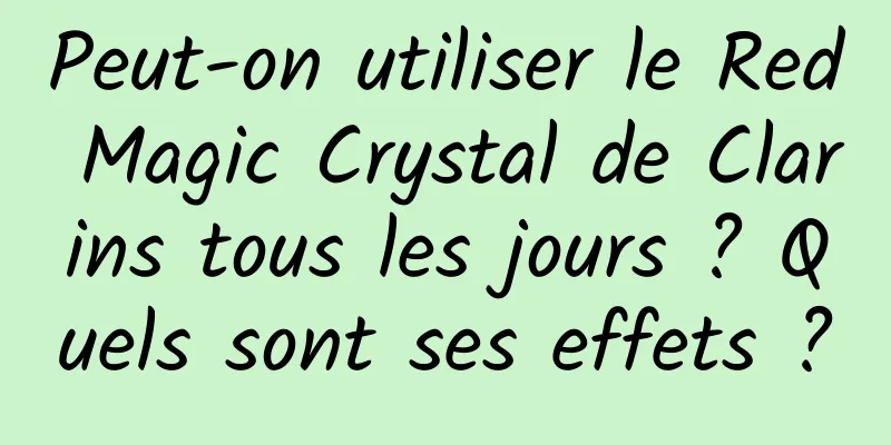 Peut-on utiliser le Red Magic Crystal de Clarins tous les jours ? Quels sont ses effets ?