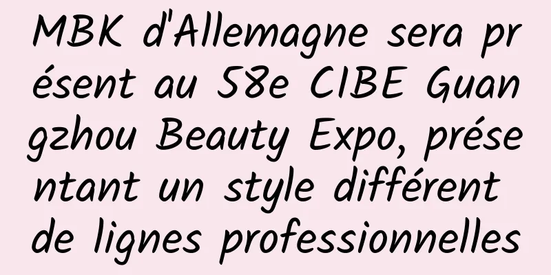 MBK d'Allemagne sera présent au 58e CIBE Guangzhou Beauty Expo, présentant un style différent de lignes professionnelles