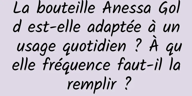 La bouteille Anessa Gold est-elle adaptée à un usage quotidien ? À quelle fréquence faut-il la remplir ?