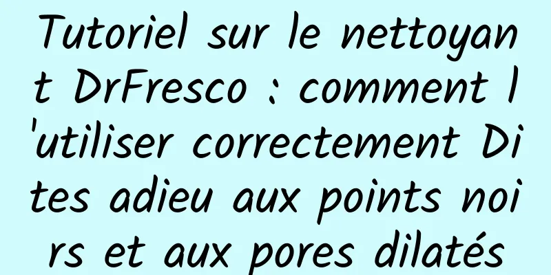 Tutoriel sur le nettoyant DrFresco : comment l'utiliser correctement Dites adieu aux points noirs et aux pores dilatés