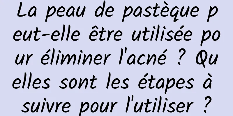 La peau de pastèque peut-elle être utilisée pour éliminer l'acné ? Quelles sont les étapes à suivre pour l'utiliser ?