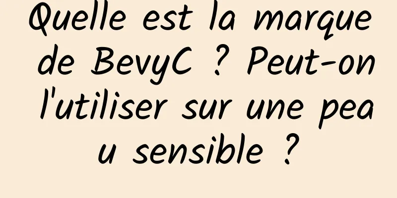 Quelle est la marque de BevyC ? Peut-on l'utiliser sur une peau sensible ?