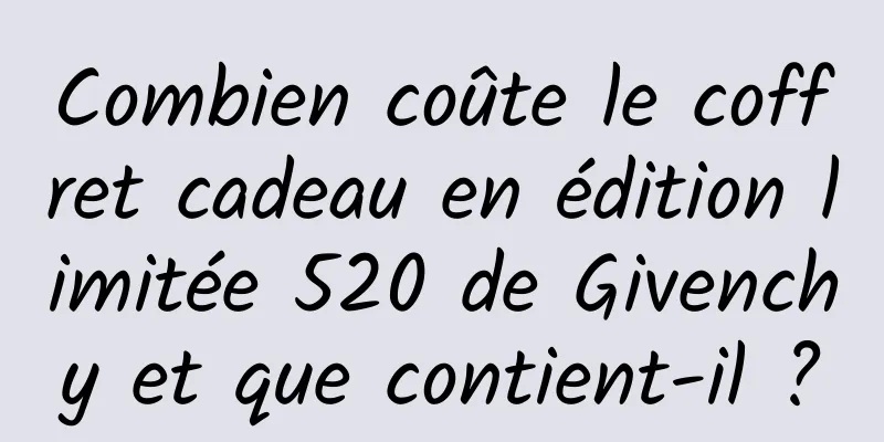 Combien coûte le coffret cadeau en édition limitée 520 de Givenchy et que contient-il ?