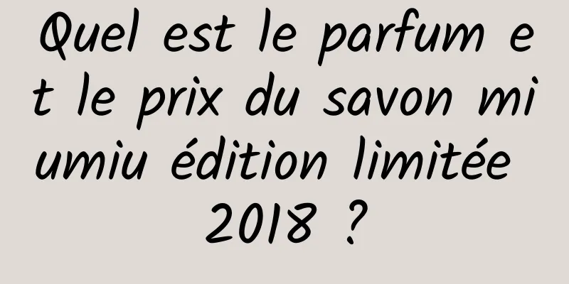 Quel est le parfum et le prix du savon miumiu édition limitée 2018 ?