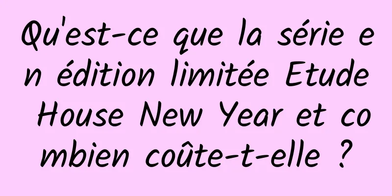 Qu'est-ce que la série en édition limitée Etude House New Year et combien coûte-t-elle ?