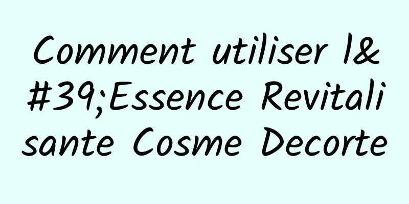 Comment utiliser l'Essence Revitalisante Cosme Decorte