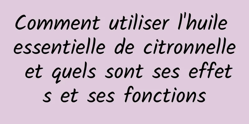 Comment utiliser l'huile essentielle de citronnelle et quels sont ses effets et ses fonctions