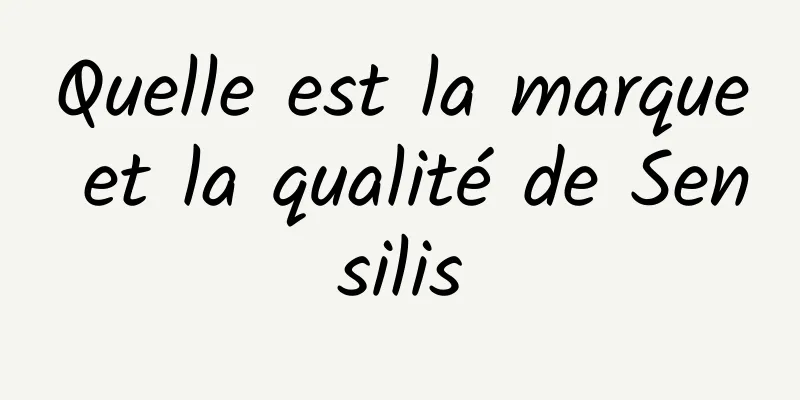 Quelle est la marque et la qualité de Sensilis