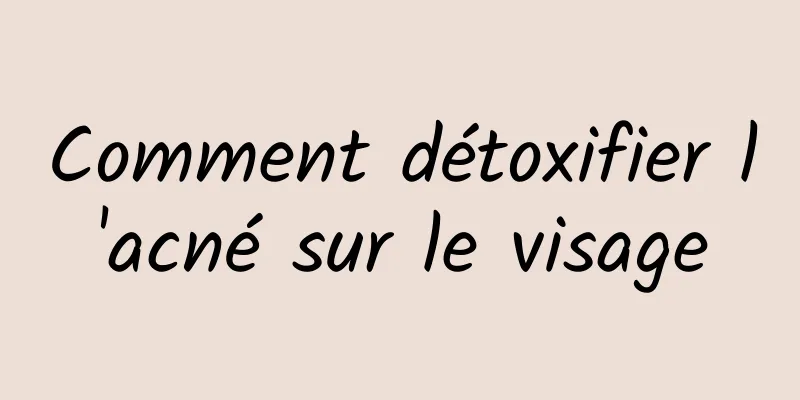 Comment détoxifier l'acné sur le visage
