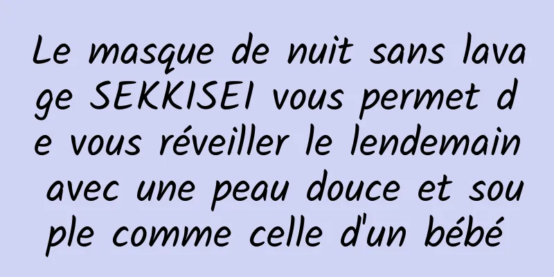 Le masque de nuit sans lavage SEKKISEI vous permet de vous réveiller le lendemain avec une peau douce et souple comme celle d'un bébé