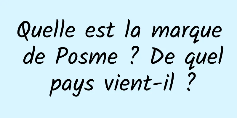 Quelle est la marque de Posme ? De quel pays vient-il ?