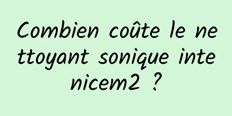 Combien coûte le nettoyant sonique intenicem2 ?
