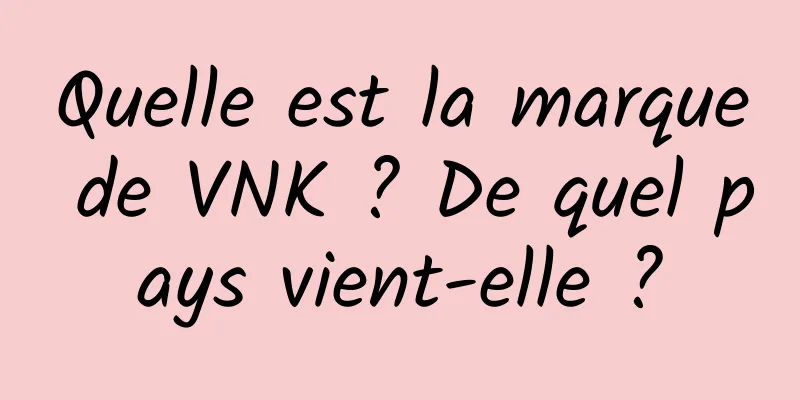 Quelle est la marque de VNK ? De quel pays vient-elle ?