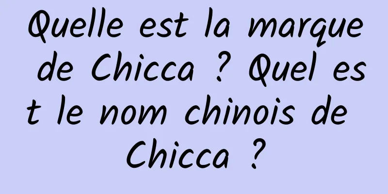 Quelle est la marque de Chicca ? Quel est le nom chinois de Chicca ?