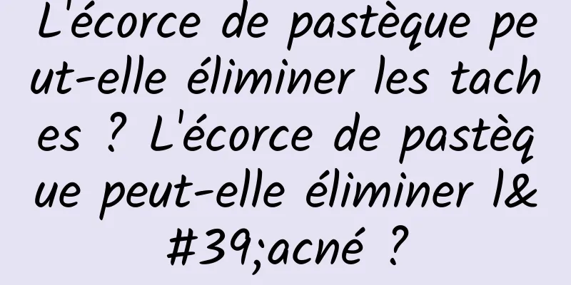 L'écorce de pastèque peut-elle éliminer les taches ? L'écorce de pastèque peut-elle éliminer l'acné ?