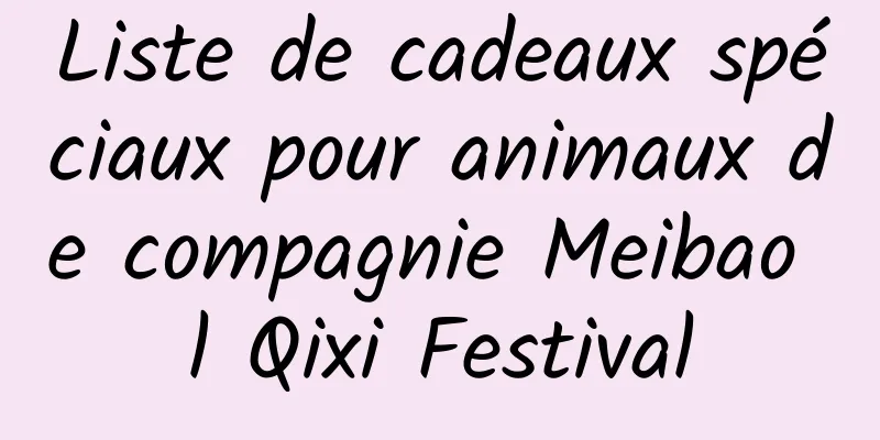 Liste de cadeaux spéciaux pour animaux de compagnie Meibao l Qixi Festival