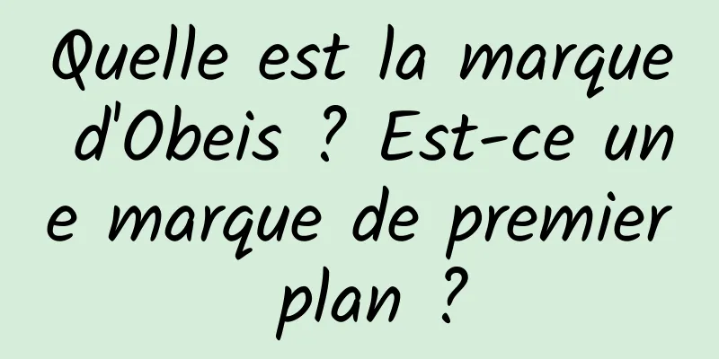 Quelle est la marque d'Obeis ? Est-ce une marque de premier plan ?