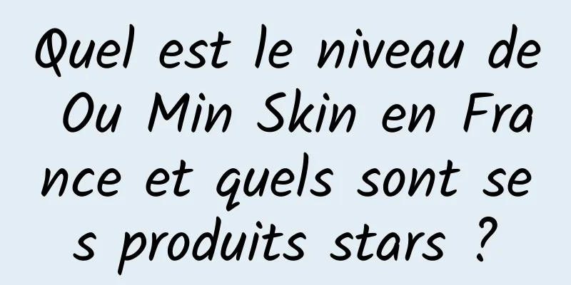 Quel est le niveau de Ou Min Skin en France et quels sont ses produits stars ?