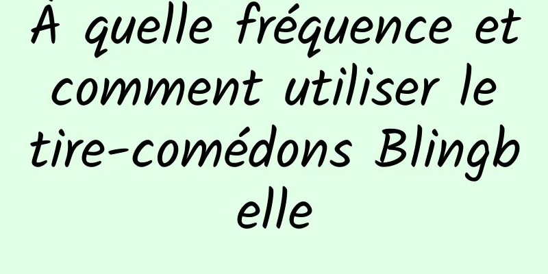 À quelle fréquence et comment utiliser le tire-comédons Blingbelle