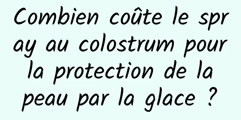 Combien coûte le spray au colostrum pour la protection de la peau par la glace ?