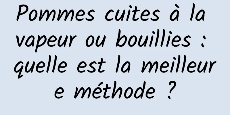 Pommes cuites à la vapeur ou bouillies : quelle est la meilleure méthode ?