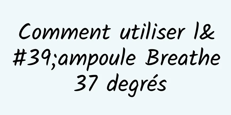 Comment utiliser l'ampoule Breathe 37 degrés