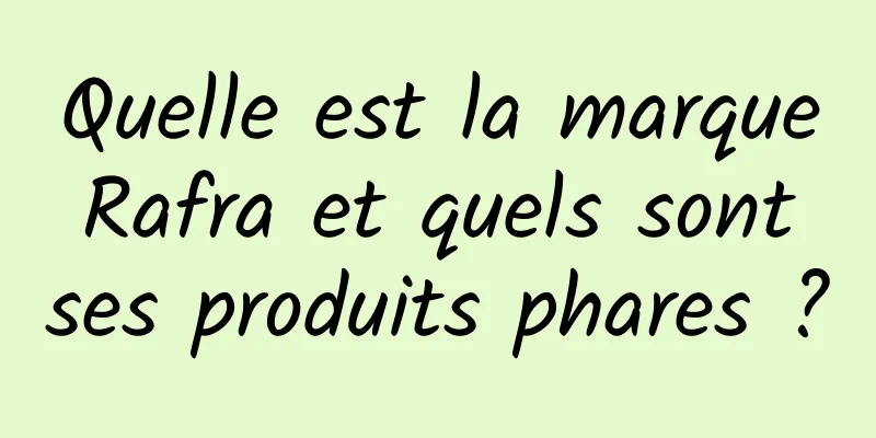 Quelle est la marque Rafra et quels sont ses produits phares ?