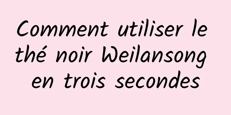 Comment utiliser le thé noir Weilansong en trois secondes