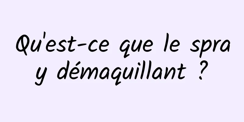 Qu'est-ce que le spray démaquillant ?