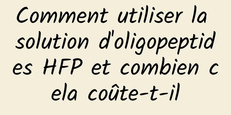 Comment utiliser la solution d'oligopeptides HFP et combien cela coûte-t-il