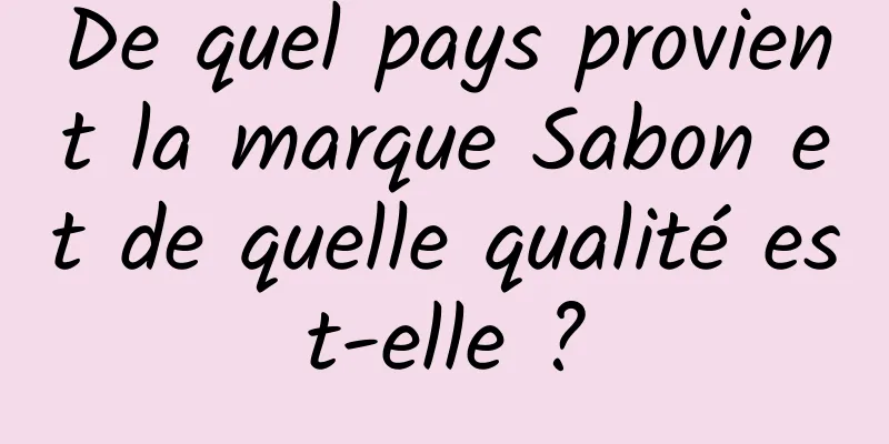 De quel pays provient la marque Sabon et de quelle qualité est-elle ?